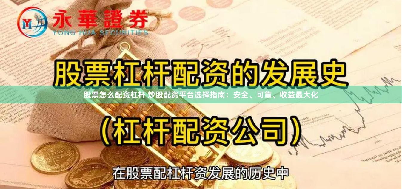 股票怎么配资杠杆 炒股配资平台选择指南：安全、可靠、收益最大化